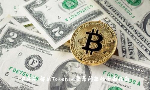### 解决Tokenim登录问题的全面指南