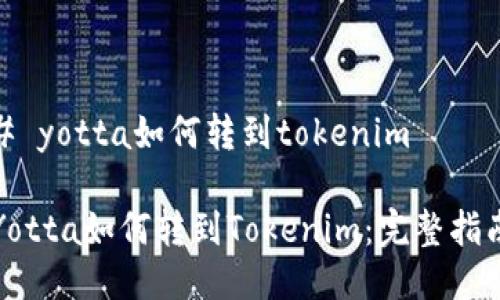 # yotta如何转到tokenim
Yotta如何转到Tokenim:完整指南