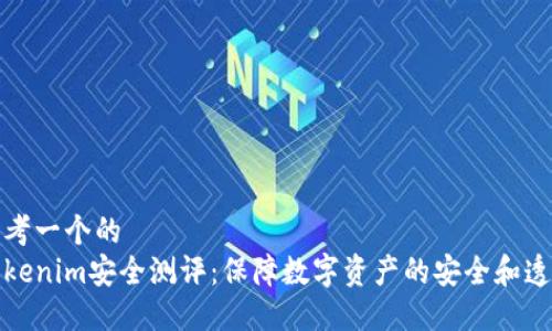 思考一个的
Tokenim安全测评:保障数字资产的安全和透明