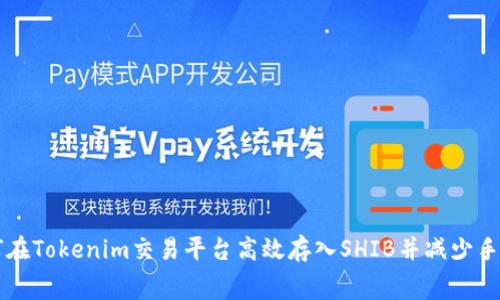 如何在Tokenim交易平台高效存入SHIB并减少手续费