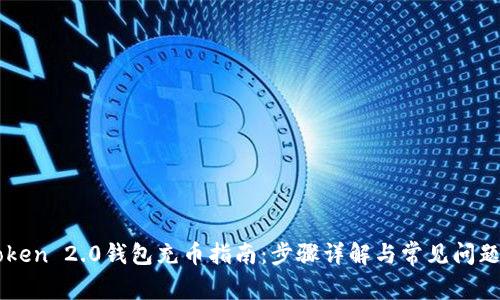 imToken 2.0钱包充币指南:步骤详解与常见问题解答