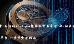 在这里,我为您提供一个关于“如何将Tokenim转移