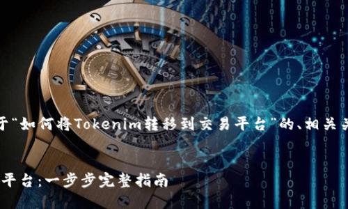 在这里,我为您提供一个关于“如何将Tokenim转移到交易平台”的、相关关键词以及详细的内容结构。
如何将Tokenim转移到交易平台:一步步完整指南