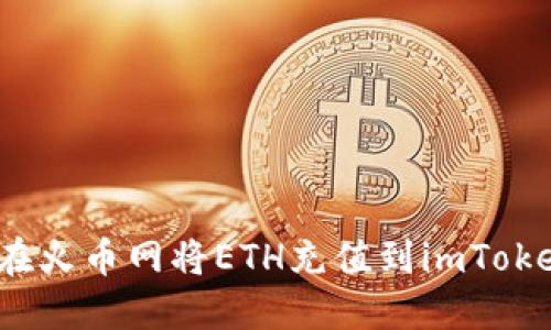 如何在火币网将ETH充值到imToken钱包