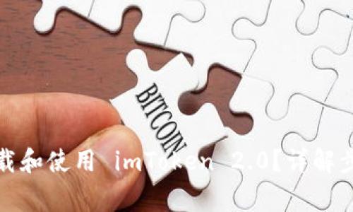 如何在中国下载和使用 imToken 2.0?详解步骤与注意事项