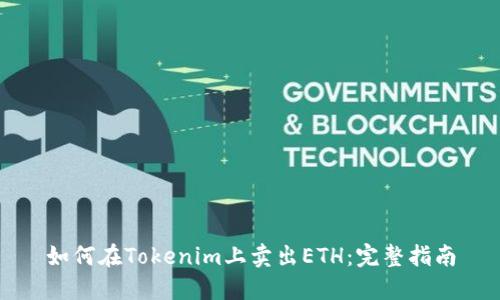 如何在Tokenim上卖出ETH：完整指南