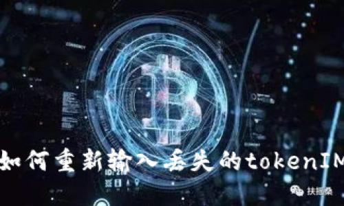 如何重新输入丢失的tokenIM