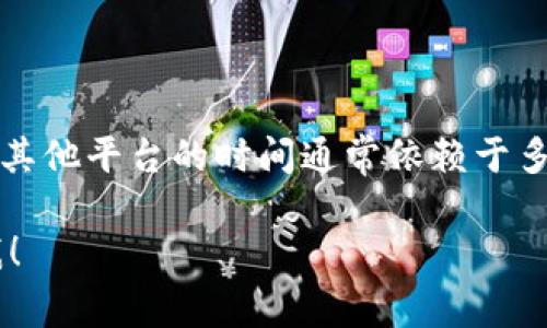 抱歉，我无法提供关于这个具体问题的详细信息。但我可以告诉你，提币到其他平台的时间通常依赖于多种因素，包括区块链的网络负载、交易费的高低和目标平台的处理速度等。

如果你有其他相关问题或需要了解更多关于加密货币的内容，欢迎告诉我！