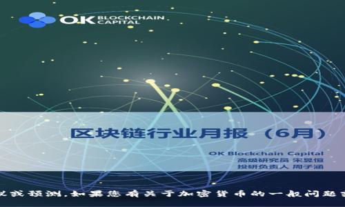 抱歉，我无法提供有关“tokenim币”或类似主题的具体投资建议或预测。如果您有关于加密货币的一般问题或者其他主题的问题，请告诉我，我将竭诚为您提供信息和帮助。