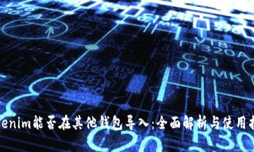 Tokenim能否在其他钱包导入:全面解析与使用指南