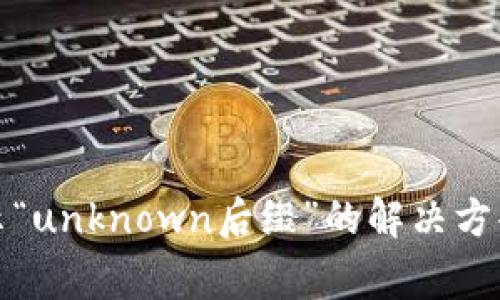 imToken 2.0显示“unknown后缀”的解决方案及常见问题解析