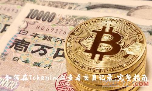 如何在Tokenim上查看交易记录：完整指南