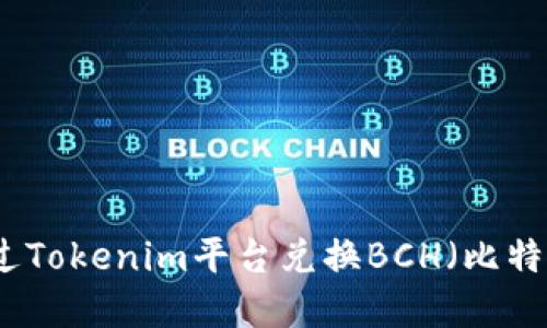 如何通过Tokenim平台兑换BCH（比特币现金）