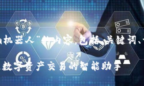 下面是关于“tokenim机器人”的内容,包括、关键词、详细介绍和相关问题。
Tokenim机器人:加速数字资产交易的智能助手
