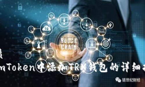 优质
在imToken中添加TRX钱包的详细指南