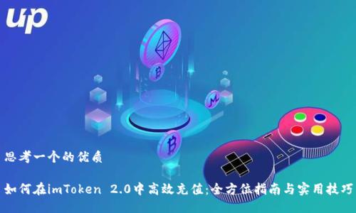 思考一个的优质
如何在imToken 2.0中高效充值:全方位指南与实用技巧