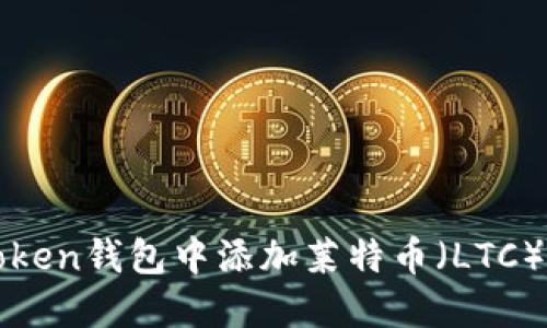 如何在imToken钱包中添加莱特币（LTC）的详细步骤