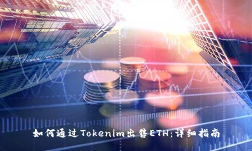 如何通过Tokenim出售ETH:详细指南