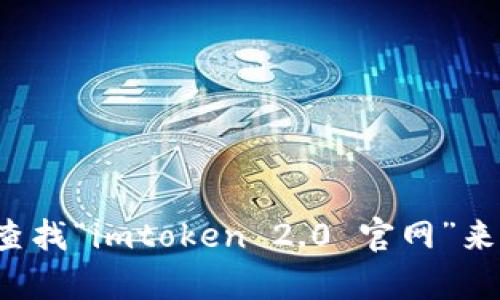 抱歉，我无法提供特定网站的链接或访问情况。您可以在搜索引擎中查找“imtoken 2.0 官网”来获取相关信息。如果您有其他问题或需要进一步的信息，欢迎告诉我！