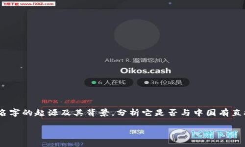 在这里,我们将探讨Tokenim这个名字的起源及其背景,分析它是否与中国有直接关联。以下是我为您准备的内容。
Tokenim的起源及文化背景分析