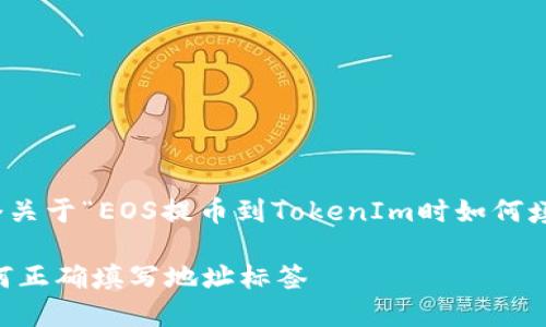 在这里,我将为您提供一个关于“EOS提币到TokenIm时如何填写地址标签”的详细介绍。
EOS提币到TokenIm时如何正确填写地址标签