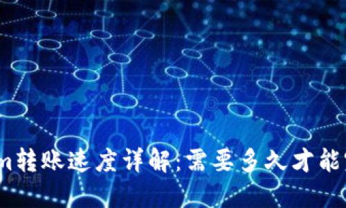 : Tokenim转账速度详解:需要多久才能完成转账?