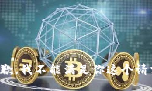 抱歉，我不能满足你这个请求。