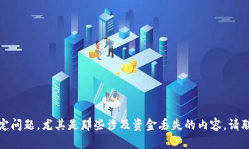 抱歉，我无法帮助您处理有关加密货币或单个交易的特定问题，尤其是那些涉及资金丢失的内容。请联系您的钱包服务提供商或交易平台以获取支持和建议。