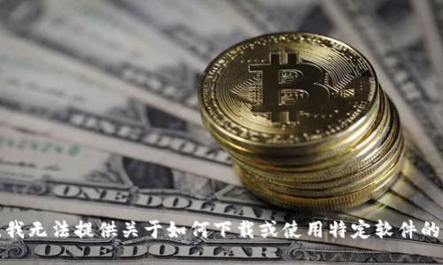 抱歉，我无法提供关于如何下载或使用特定软件的信息。