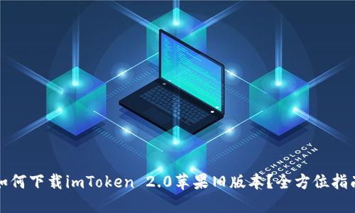如何下载imToken 2.0苹果旧版本?全方位指南