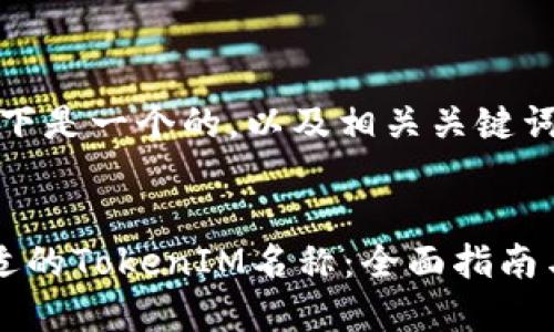 当然可以!以下是一个的,以及相关关键词和内容框架。
如何选择合适的TokenIM名称:全面指南与最佳实践