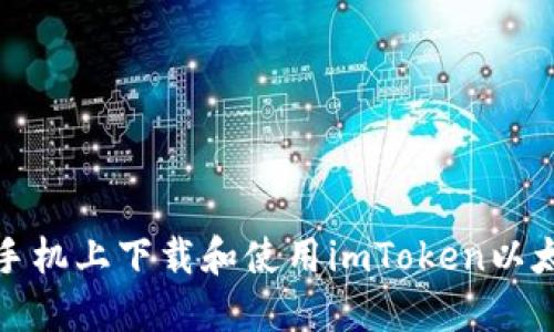 如何在手机上下载和使用imToken以太坊钱包