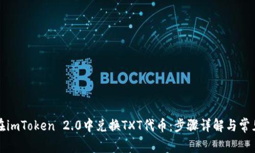 如何在imToken 2.0中兑换TXT代币：步骤详解与常见问题