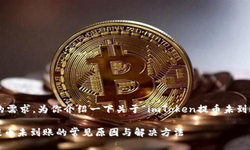 明白了你的需求。为你介绍一下关于“imToken提币未到账”的话题。
imToken提币未到账的常见原因与解决方法