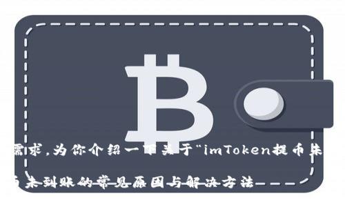 明白了你的需求。为你介绍一下关于“imToken提币未到账”的话题。
imToken提币未到账的常见原因与解决方法