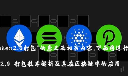 关于“imtoken2.0打包”的意义及相关内容,下面将进行详细介绍。
imToken 2.0 打包技术解析及其在区块链中的应用