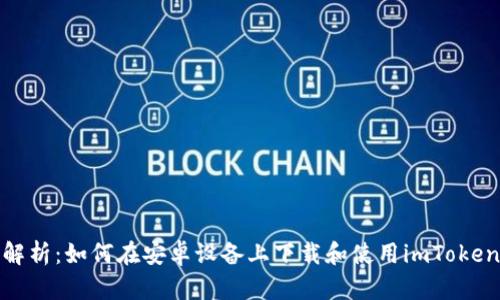 全面解析:如何在安卓设备上下载和使用imToken 2.0