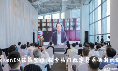 TokenIM值钱空投:探索热门数字货币的新机遇