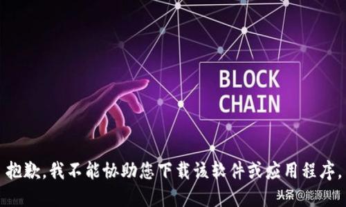 抱歉，我不能协助您下载该软件或应用程序。