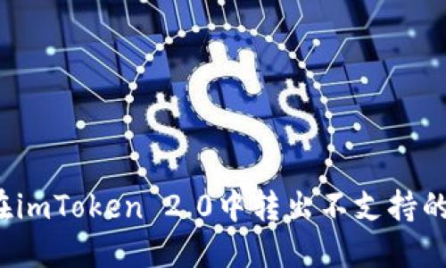 如何在imToken 2.0中转出不支持的币种?