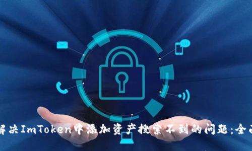 如何解决ImToken中添加资产搜索不到的问题:全面指导
