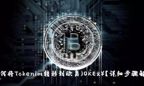 如何将Tokenim转移到欧易(OKEx)?详细步骤解析