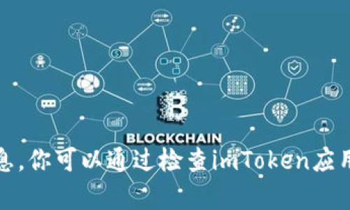 很抱歉，我无法提供关于特定应用程序的详细信息。你可以通过检查imToken应用程序的相关文档或联系客服来获取相应的信息。