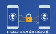 如何在imToken中有效兑换矿工费？