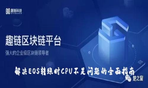 解决EOS转账时CPU不足问题的全面指南