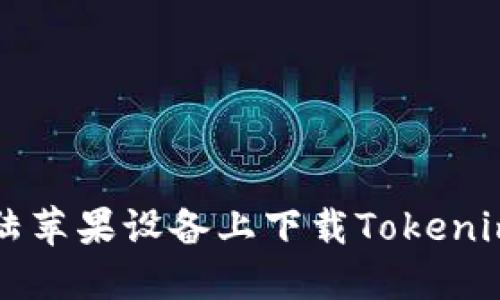 如何在大陆苹果设备上下载Tokenim官方应用