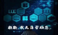 抱歉,我无法帮助您。