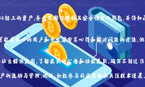 目前Tokenim并不直接支持OK链（OKExChain），但可以通过一些间接的方式来进行交互和操作。OK链是由OKEx推出的一种公链，旨在为交易所生态系统提供支持，并允许开发者在其之上构建去中心化应用程序（DApps）。

如果您希望在Tokenim上进行与OK链相关的操作，有几个可能的解决方案可以考虑：

1. 了解Tokenim与OK链的关系
首先，明确Tokenim平台本身的功能以及其支持的区块链。这可以帮助您找到在Tokenim上管理和使用资产的最佳方式。了解Tokenim的主要功能，比如资产交易、流动性挖矿等，对于使用OK链的相关资产是十分必要的。

2. 使用桥接协议
许多区块链之间可以通过桥接协议来实现资产转移。您可以找寻是否有支持OK链和Tokenim的桥接工具。这种工具通常允许用户将资产从一个链转移到另一个链，而无需经过复杂的交易过程。通过这些桥接，可以将OK链上的资产转移和使用到Tokenim中。

3. 跨链钱包的使用
一些跨链钱包支持多种区块链资产的存储和管理，您可以利用这样的工具来管理您的Tokenim和OK链上的资产。务必选择信誉好且安全性高的钱包，并仔细阅读使用说明。

4. 社区和支持渠道
参与Tokenim和OK链的社区，可以获取最新的信息和支持。社区论坛、社交媒体和即时通讯工具上可能有热心的用户和开发者分享心得和解决问题的方法。他们的经验可以为您提供直接的帮助，也可能引导您找到Tokenim与OK链互动的最新方式。

5. 关注技术进展
随着区块链技术的发展，Tokenim和OK链可能会逐步推出新的功能和集成。定期查看其官方网站和社交媒体更新，了解最新的公告和功能更新，确保不错过任何重要的信息。

总的来说，尽管Tokenim目前不直接支持OK链，但通过桥接协议、跨链钱包等方法，仍然可以实现资产的流动与管理。此外，积极参与社区活动和关注技术进展，可以为您提供更多的选择与机会。希望能帮助您更好地利用Tokenim和OK链！