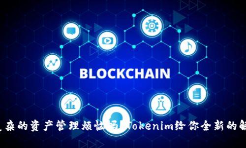 还在为复杂的资产管理烦恼吗？Tokenim给你全新的解决方案！