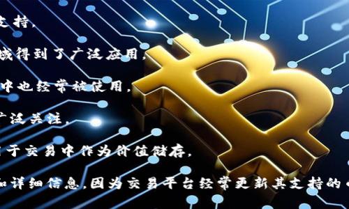 Tokenim是一种常见的数字资产交易平台，通常支持多种加密货币。具体支持哪些币种可能会因平台的政策更新而有所变化。以下是一些常见的币种，这些币种在许多交易平台上通常都是支持的：

1. **比特币 (BTC)** - 作为最知名的加密货币，比特币是许多交易平台的基础币种。

2. **以太坊 (ETH)** - 以太坊不仅是加密货币，还提供了智能合约平台，因此在交易所中也很常见。

3. **瑞波币 (XRP)** - 虽然在某些法律问题中受到挑战，但它仍被许多用户所使用。

4. **莱特币 (LTC)** - 被广泛认为是比特币的“银”，在许多平台上也有支持。

5. **链环 (LINK)** - 作为一种区块链数据预言机，Chainlink在DeFi领域得到了广泛应用。

6. **币安币 (BNB)** - 作为币安交易所的原生代币，BNB在平台的交易中也经常被使用。

7. **狗狗币 (DOGE)** - 虽然起初作为玩笑币，但由于社区支持而获得广泛关注。

8. **稳定币 (USDT, USDC等)** - 这些与法定货币挂钩的数字资产常用于交易中作为价值储存。

建议你访问Tokenim的官方网站或相关公告，以获取最新的支持币种列表和详细信息，因为交易平台经常更新其支持的币种。